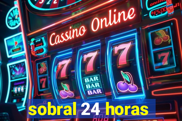 sobral 24 horas